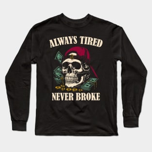 Always Tired Never Broke Long Sleeve T-Shirt